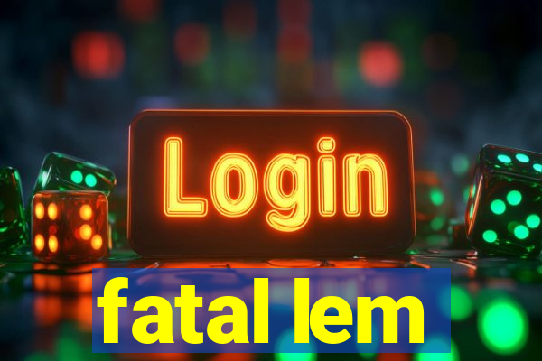 fatal lem